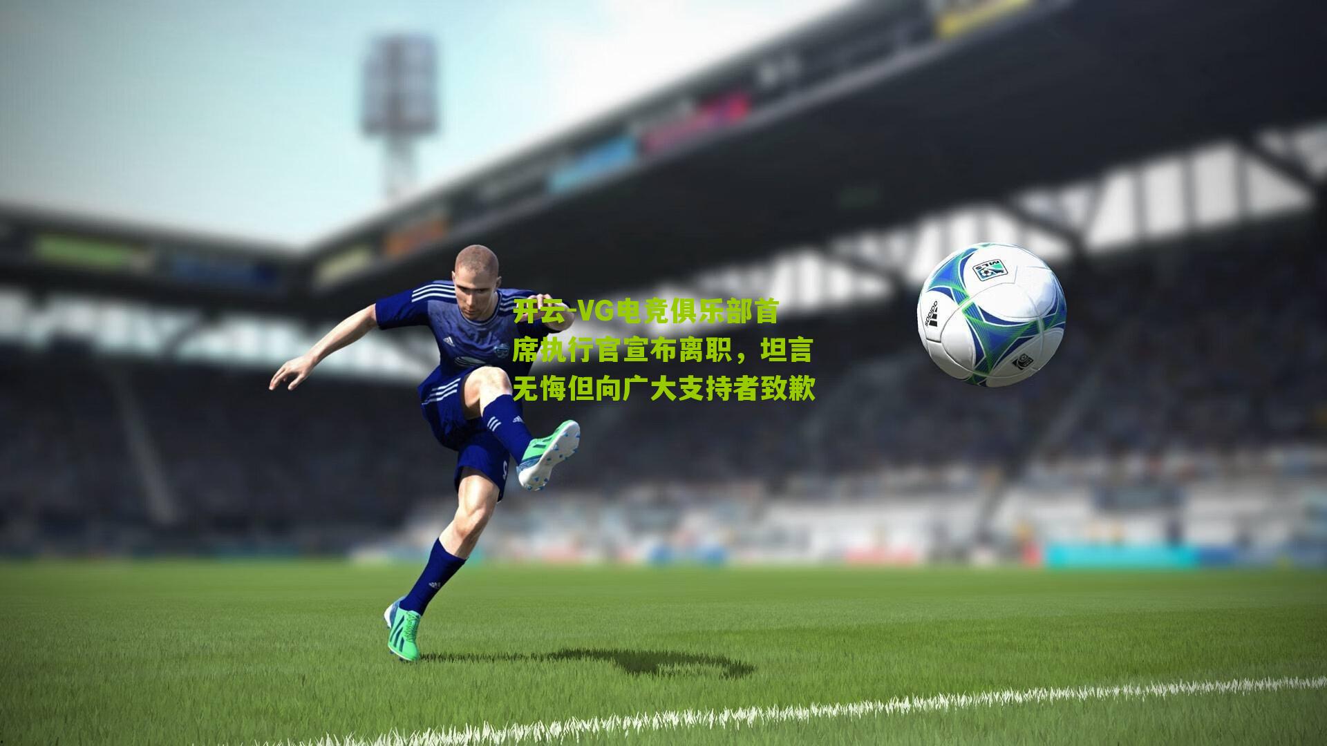 VG电竞俱乐部首席执行官宣布离职，坦言无悔但向广大支持者致歉