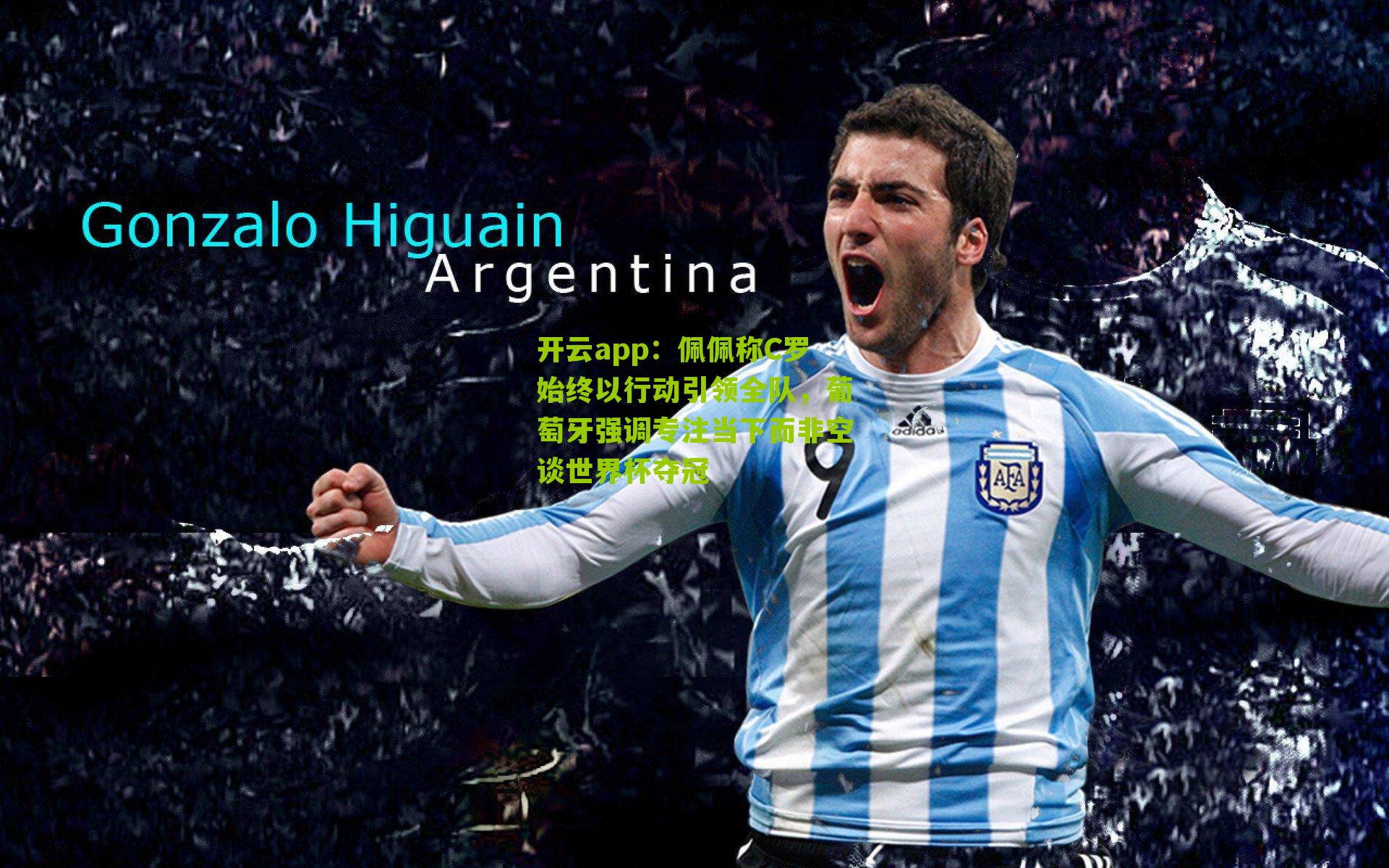 佩佩称C罗始终以行动引领全队，葡萄牙强调专注当下而非空谈世界杯夺冠