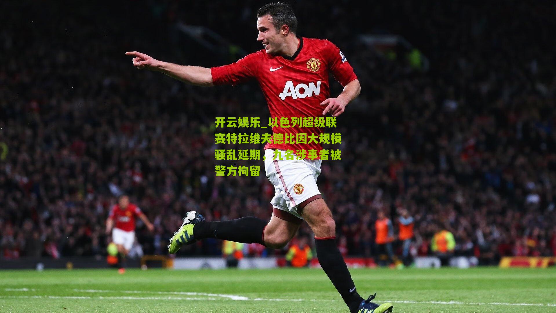 以色列超级联赛特拉维夫德比因大规模骚乱延期，九名涉事者被警方拘留