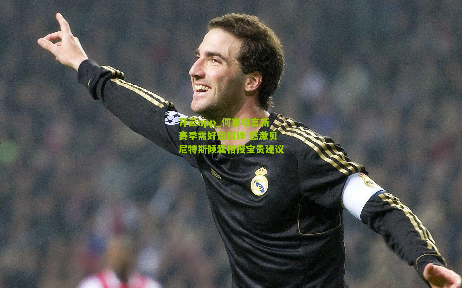 何塞坦言新赛季需好运相伴 感激贝尼特斯倾囊相授宝贵建议