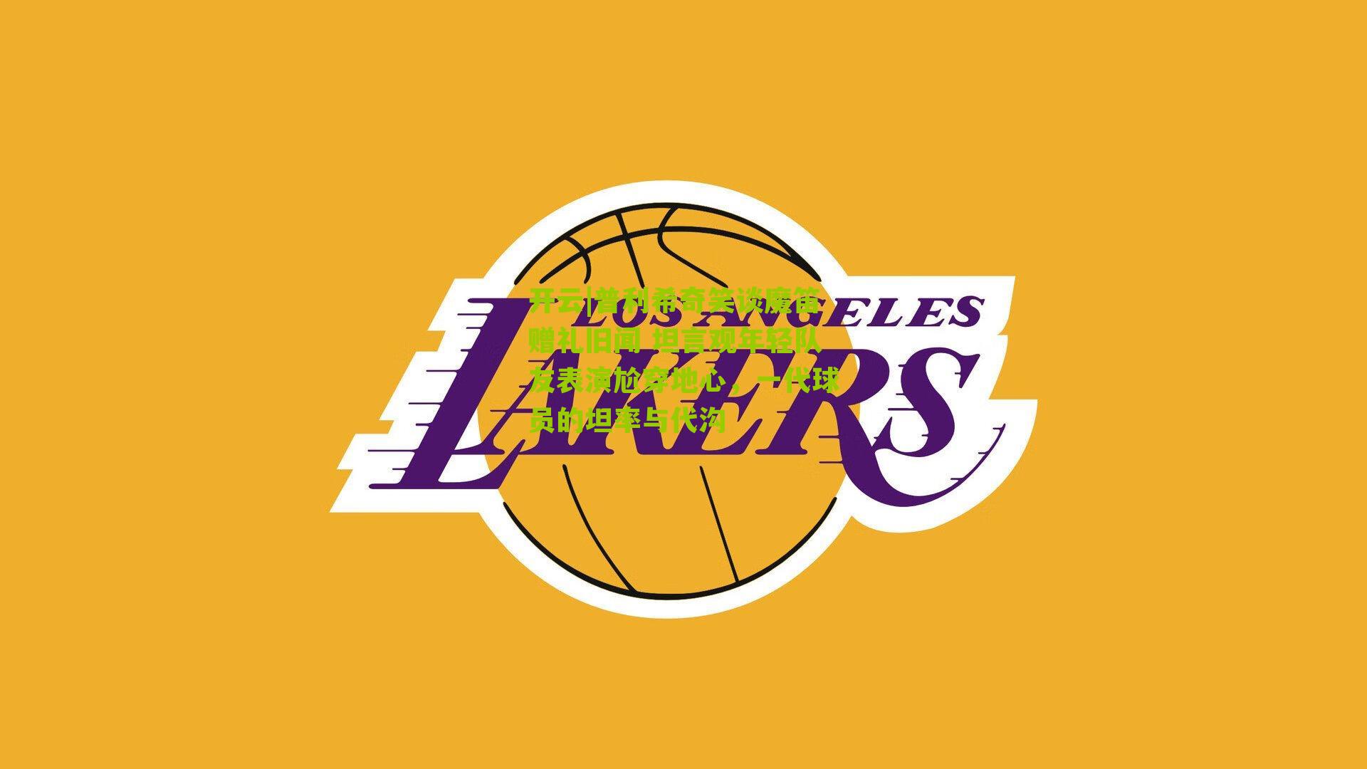 普利希奇笑谈魔笛赠礼旧闻 坦言观年轻队友表演尬穿地心,一代球员的坦率与代沟