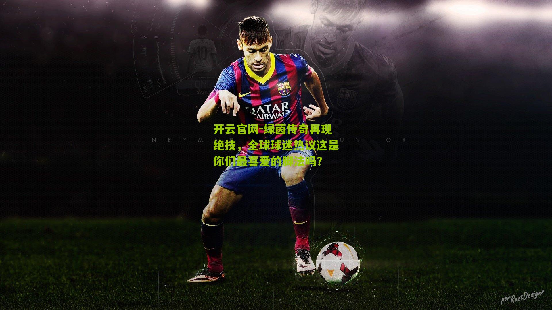 绿茵传奇再现绝技，全球球迷热议这是你们最喜爱的脚法吗？