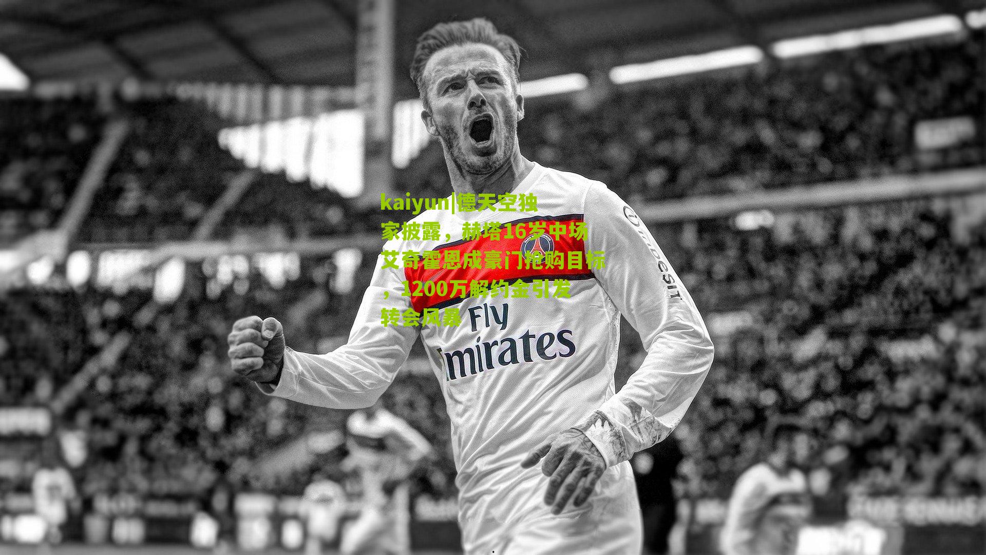 德天空独家披露，赫塔16岁中场艾奇霍恩成豪门抢购目标，1200万解约金引发转会风暴